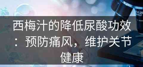 西梅汁的降低尿酸功效：预防痛风，维护关节健康